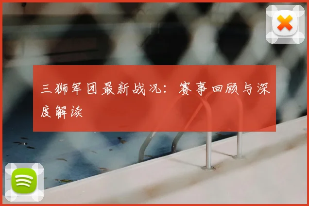 三狮军团最新战况：赛事回顾与深度解读